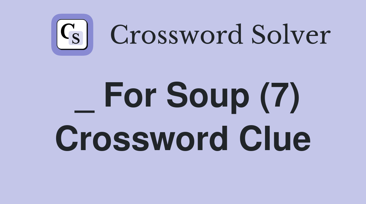 _ For Soup (7) Crossword Clue Answers Crossword Solver